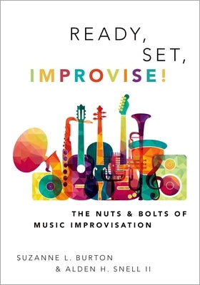 Ready, Set, Improvise!: The Nuts and Bolts of Music Improvisation by Burton, Suzanne