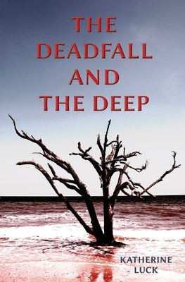 The Deadfall and the Deep by Luck, Katherine