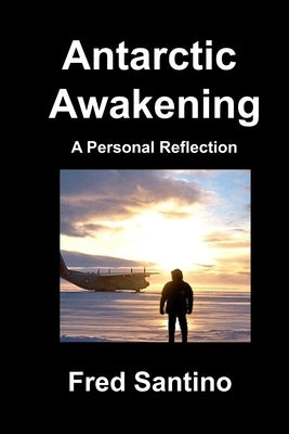 Antarctic Awakening: A Personal Reflection by Santino, Fred