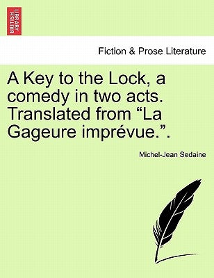A Key to the Lock, a Comedy in Two Acts. Translated from La Gageure Imprévue.. by Sedaine, Michel-Jean