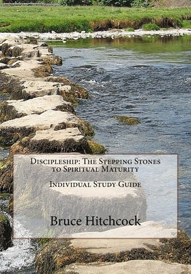 Discipleship: The Stepping Stones to Spiritual Maturity - Individual Study Guide by Hitchcock, Bruce
