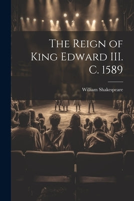 The Reign of King Edward III. c. 1589 by Shakespeare, William