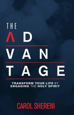 The Advantage: Transform Your Life By Engaging The Holy Spirit by Shereni, Carol