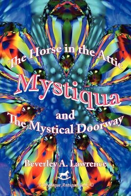 Mystiqua: The Horse in the Attic and The Mystical Doorway by Lawrence, Beverley A.