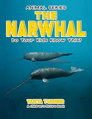 The Narwhal Do Your Kids Know This?: A Children's Picture Book by Turner, Tanya