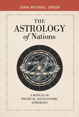 The Astrology of Nations: Casting and Interpreting Charts for Nations, Politics, and Economies by Greer, John Michael