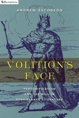 Volition's Face: Personification and the Will in Renaissance Literature by Escobedo, Andrew
