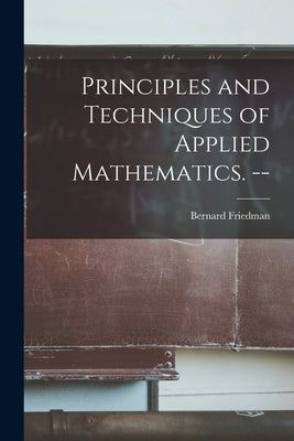 Principles and Techniques of Applied Mathematics. -- by Friedman, Bernard 1915-1966