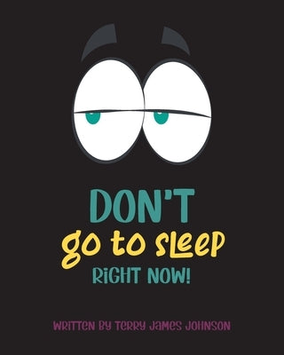 Don't Go to Sleep Right Now! by Johnson, Terry James