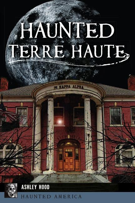 Haunted Terre Haute by Hood, Ashley