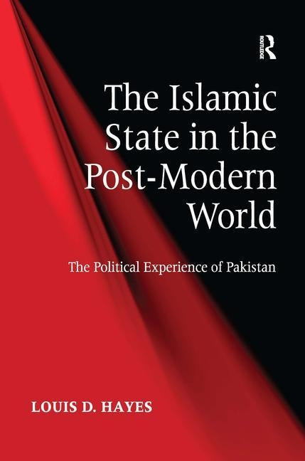 The Islamic State in the Post-Modern World: The Political Experience of Pakistan by Hayes, Louis D.
