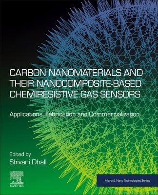 Carbon Nanomaterials and Their Nanocomposite-Based Chemiresistive Gas Sensors: Applications, Fabrication and Commercialization by Dhall, Shivani