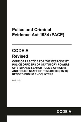 PACE Code A: Police and Criminal Evidence Act 1984 Codes of Practice by Home Office
