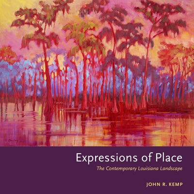 Expressions of Place: The Contemporary Louisiana Landscape by Kemp, John R.