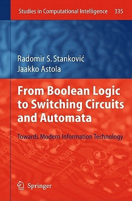 From Boolean Logic to Switching Circuits and Automata: Towards Modern Information Technology by Stankovic, Radomir S.