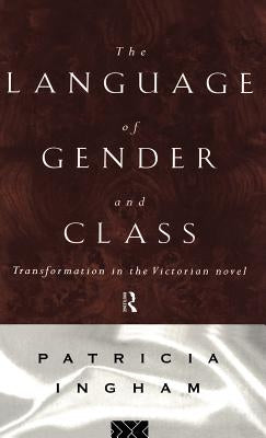 Language of Gender and Class: Transformation in the Victorian Novel by Ingham, Patricia