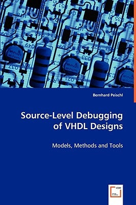 Source-Level Debugging of VHDL Designs by Peischl, Bernhard