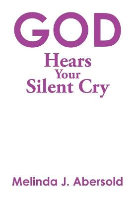God Hears Your Silent Cry by Abersold, Melinda J.
