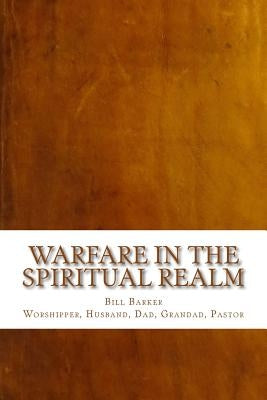 Warfare in the Spiritual Realm by Barker, Bill