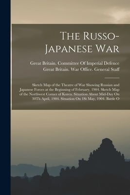 The Russo-Japanese War: Sketch Map of the Theatre of War Showing Russian and Japanese Forces at the Beginning of February, 1904. Sketch Map of by Great Britain War Office General St