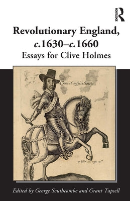 Revolutionary England, C.1630-C.1660: Essays for Clive Holmes by Southcombe, George