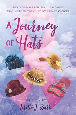 A Journey of Hats: Devotionals for Single Women Who've Been Touched by Breast Cancer by Barr, Loretta J.