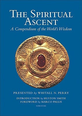 The Spiritual Ascent: A Compendium of the World's Wisdom by Perry, Whitall N.