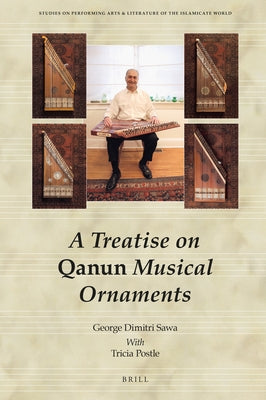 A Treatise on Qanun Musical Ornaments: Ris&#257;la F&#299; Zakh&#257;rif Al-Q&#257;n&#363;n Al-M&#363;s&#299;qiyya by Sawa, George Dimitri
