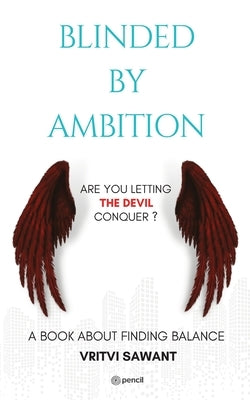 Blinded By Ambition: Are you letting the Devil conquer? by Sawant, Vritvi N.