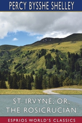 St. Irvyne; or, The Rosicrucian (Esprios Classics) by Shelley, Percy Bysshe