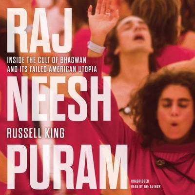 Rajneeshpuram: Inside the Cult of Bhagwan and Its Failed American Utopia by King, Russell