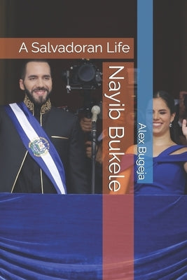 Nayib Bukele: A Salvadoran Life by Bugeja, Alex