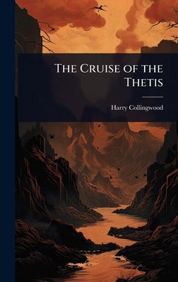 The Cruise of the Thetis by Collingwood, Harry