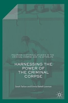 Harnessing the Power of the Criminal Corpse by Tarlow, Sarah