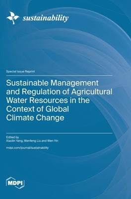 Sustainable Management and Regulation of Agricultural Water Resources in the Context of Global Climate Change by Yang, Xiaolin