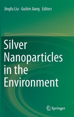 Silver Nanoparticles in the Environment by Liu, Jingfu