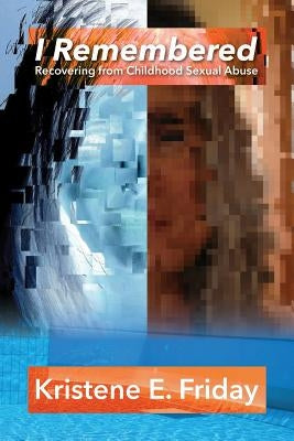 I Remembered: Recovering from Childhood Sexual Abuse by Polytekton
