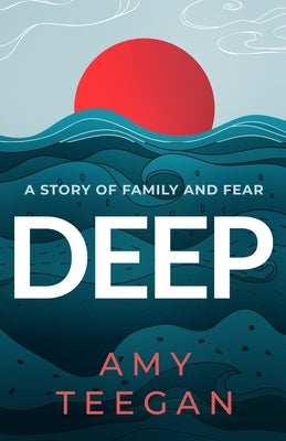 Deep: A Story of Family and Fear by Teegan, Amy