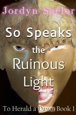 So Speaks the Ruinous Light by Saelor, Jordyn