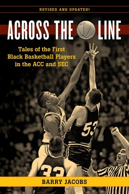 Across the Line: Tales of the First Black Basketball Players in the Acc and SEC by Jacobs, Barry