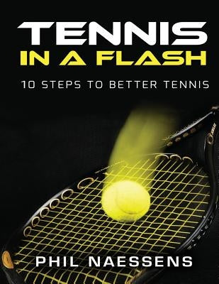 Tennis in a Flash: 10 Steps to Better Tennis by Naessens, Phil