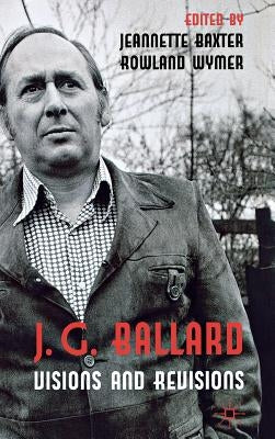 J. G. Ballard: Visions and Revisions by Baxter, J.