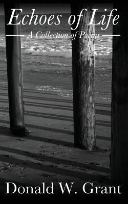 Echoes of Life: A Collection of Poems by Grant, Donald W.