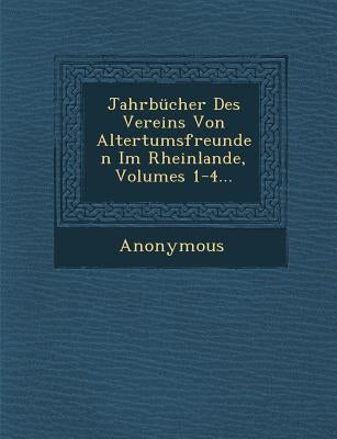 Jahrbucher Des Vereins Von Altertumsfreunden Im Rheinlande, Volumes 1-4... by Landschaftsverband Rheinland Rheinische