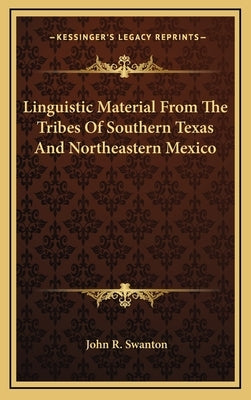Linguistic Material from the Tribes of Southern Texas and Northeastern Mexico by Swanton, John R.