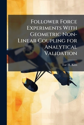 Follower Force Experiments With Geometric Non-Linear Coupling for Analytical Validation by Kim, Tae H.