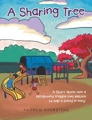 A Sharing Tree: "A Story about how a playground enables two sisters to help a friend in need." by Everstine, Andrew