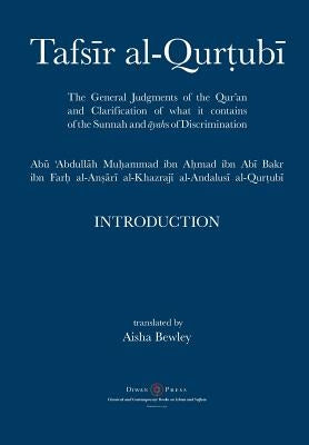 Tafsir al-Qurtubi - Introduction: The General Judgments of the Qur'an and Clarification of what it contains of the Sunnah and Āyahs of Discrimina by Al-Qurtubi, Abu 'abdullah Muhammad