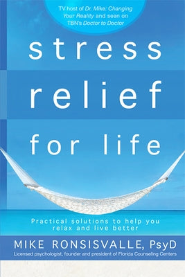Stress Relief for Life: Practical Solutions to Help You Relax and Live Better by Ronsisvalle, Mike