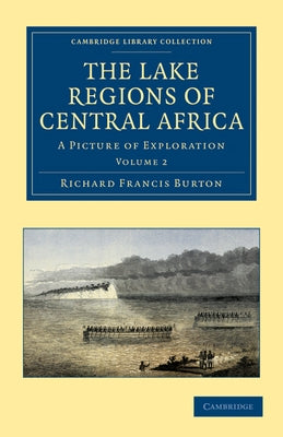 The Lake Regions of Central Africa: A Picture of Exploration by Burton, Richard Francis